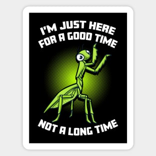 Praying Mantis I'm Just Here For A Good Time Life Is Short Magnet